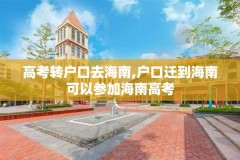 高考转户口去海南,户口迁到海南可以参加海南高考