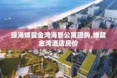 琼海博鳌金湾海景公寓团购,博鳌金湾酒店房价