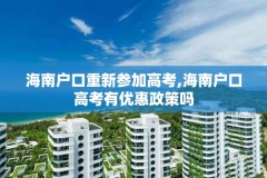 海南户口重新参加高考,海南户口高考有优惠政策吗