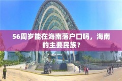 56周岁能在海南落户口吗，海南的主要民族？