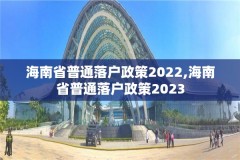 海南省普通落户政策2022,海南省普通落户政策2023