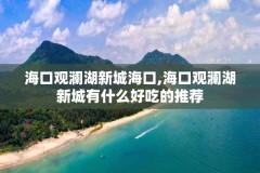 海口观澜湖新城海口,海口观澜湖新城有什么好吃的推荐