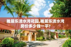 雅居乐清水湾花园,雅居乐清水湾房价多少钱一平?