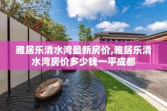 雅居乐清水湾最新房价,雅居乐清水湾房价多少钱一平成都