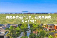 海南买房送户口么，在海南买房可入户吗？