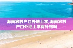 海南农村户口外地上学,海南农村户口外地上学有补贴吗