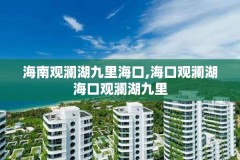 海南观澜湖九里海口,海口观澜湖海口观澜湖九里