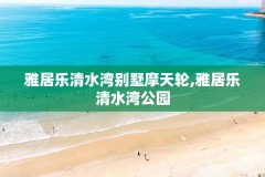 雅居乐清水湾别墅摩天轮,雅居乐清水湾公园