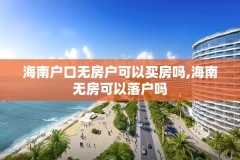 海南户口无房户可以买房吗,海南无房可以落户吗