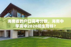 海南省的户口高考分数，海南中学高中2020招生指标？