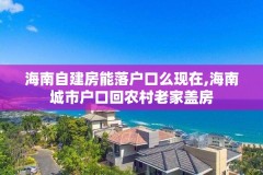 海南自建房能落户口么现在,海南城市户口回农村老家盖房