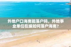 外地户口海南能落户吗，外地事业单位在编如何落户海南？