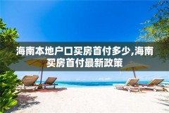 海南本地户口买房首付多少,海南买房首付最新政策