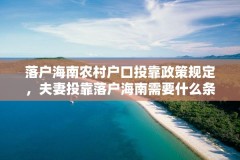 落户海南农村户口投靠政策规定，夫妻投靠落户海南需要什么条件？