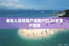 老年人怎样落户海南户口,60岁落户海南