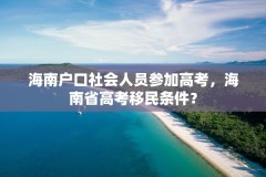 海南户口社会人员参加高考，海南省高考移民条件？