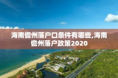 海南儋州落户口条件有哪些,海南儋州落户政策2020