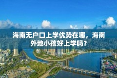 海南无户口上学优势在哪，海南外地小孩好上学吗？