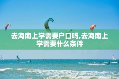 去海南上学需要户口吗,去海南上学需要什么条件