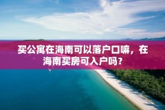 买公寓在海南可以落户口嘛，在海南买房可入户吗？