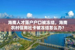 海南人才落户户口被冻结，海南农村信用社卡被冻结怎么办？