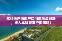 本科落户海南户口问题怎么解决，成人本科能落户海南吗？