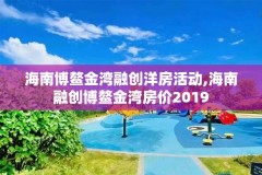 海南博鳌金湾融创洋房活动,海南融创博鳌金湾房价2019