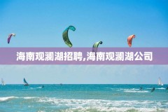 海南观澜湖招聘,海南观澜湖公司