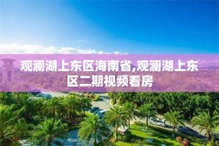 观澜湖上东区海南省,观澜湖上东区二期视频看房