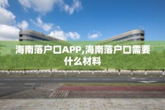 海南落户口APP,海南落户口需要什么材料