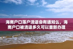 海南户口落户清退会有通知么，海南户口被清退多久可以重新办理？