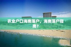 农业户口海南落户，海南落户指南？