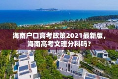 海南户口高考政策2021最新版，海南高考文理分科吗？