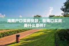 海南户口买房贷款，在海口买房要什么条件？