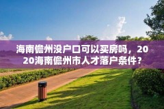 海南儋州没户口可以买房吗，2020海南儋州市人才落户条件？