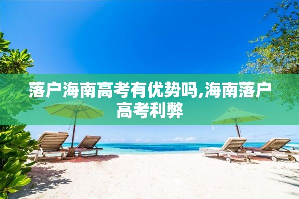 落户海南高考有优势吗,海南落户高考利弊