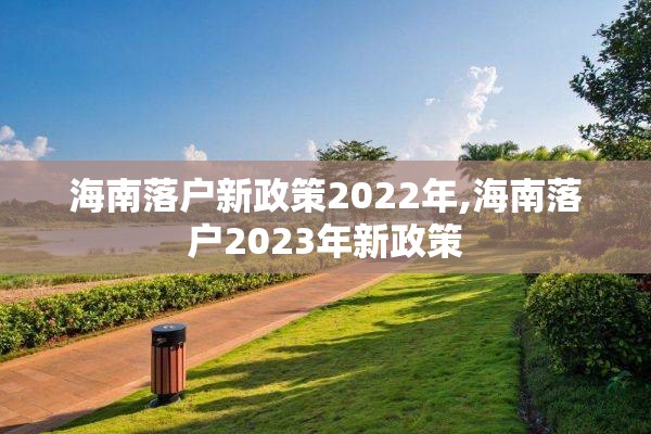 海南落户新政策2022年,海南落户2023年新政策