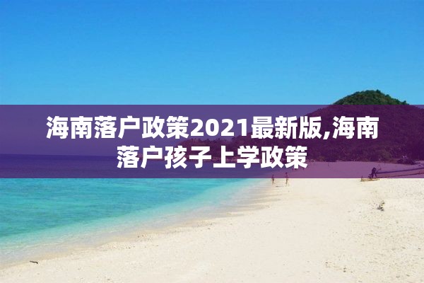 海南落户政策2021最新版,海南落户孩子上学政策