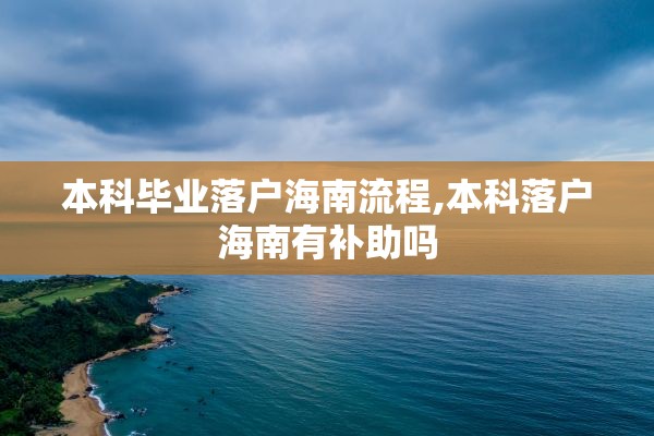 本科毕业落户海南流程,本科落户海南有补助吗