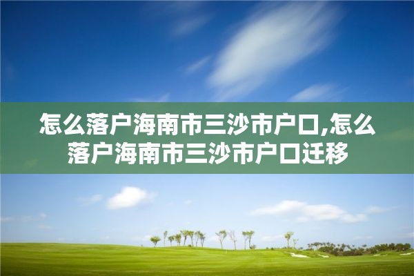 怎么落户海南市三沙市户口,怎么落户海南市三沙市户口迁移