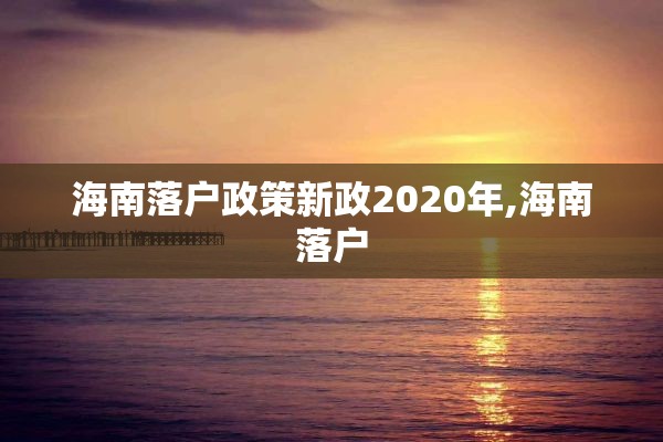 海南落户政策新政2020年,海南落户