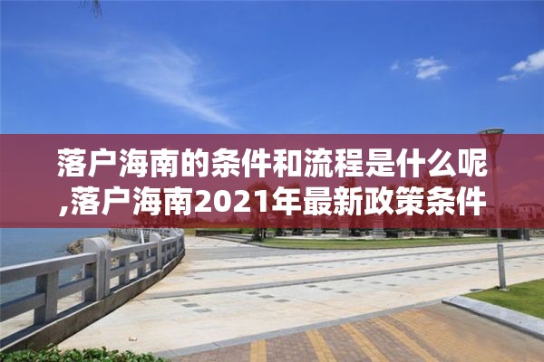 落户海南的条件和流程是什么呢,落户海南2021年最新政策条件