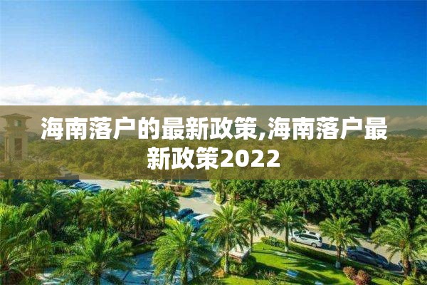 海南落户的最新政策,海南落户最新政策2022