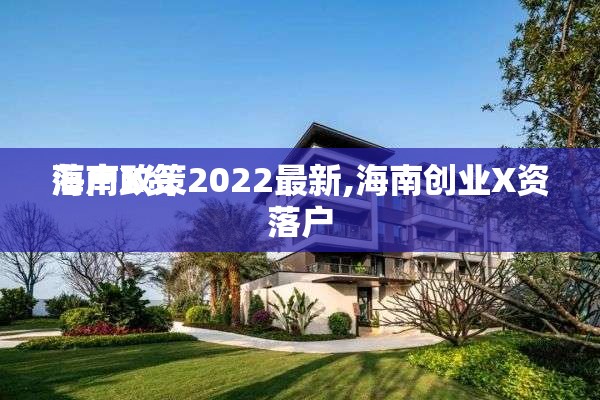 海南X资
落户政策2022最新,海南创业X资
落户