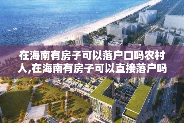 在海南有房子可以落户口吗农村人,在海南有房子可以直接落户吗