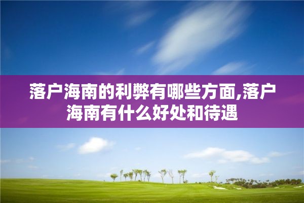 落户海南的利弊有哪些方面,落户海南有什么好处和待遇