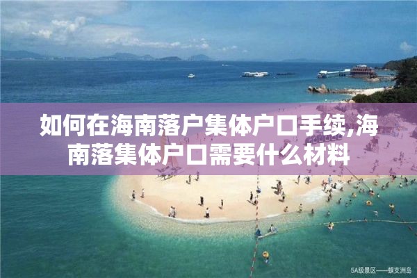 如何在海南落户集体户口手续,海南落集体户口需要什么材料