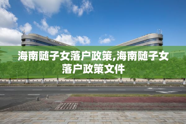 海南随子女落户政策,海南随子女落户政策文件