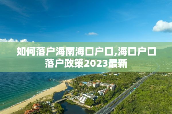 如何落户海南海口户口,海口户口落户政策2023最新