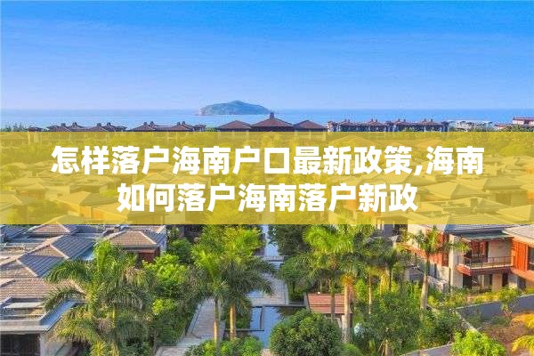 怎样落户海南户口最新政策,海南如何落户海南落户新政